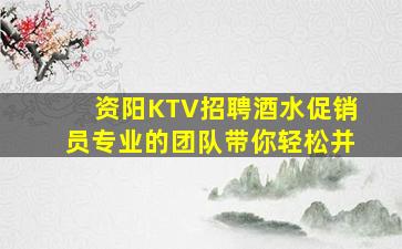 资阳KTV招聘酒水促销员专业的团队带你轻松并